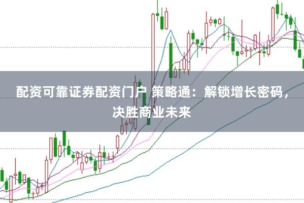 配资可靠证券配资门户 策略通：解锁增长密码，决胜商业未来
