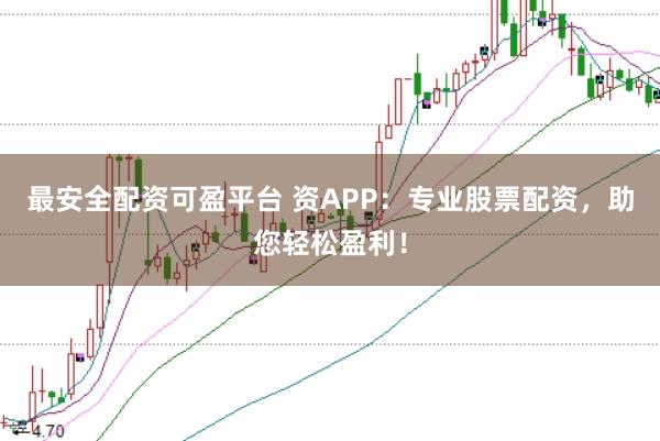 最安全配资可盈平台 资APP：专业股票配资，助您轻松盈利！