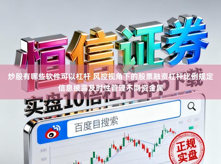 炒股有哪些软件可以杠杆 风控视角下的股票融资杠杆比例规定信息披露及时性管理不同资金属